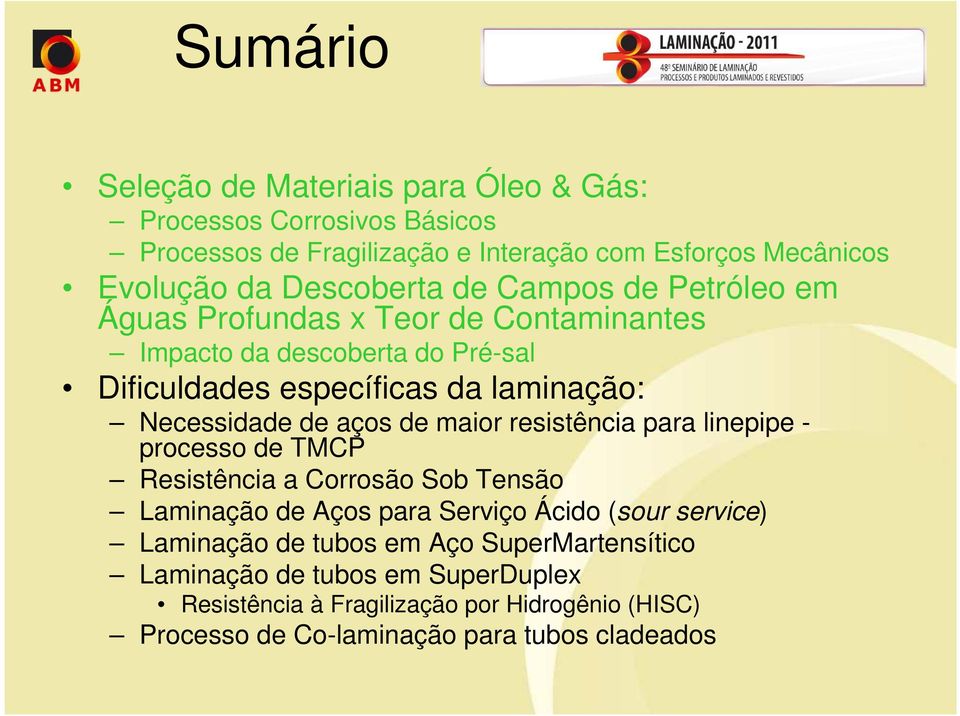 Necessidade de aços de maior resistência para linepipe - processo de TMCP Resistência a Corrosão Sob Tensão Laminação de Aços para Serviço Ácido (sour