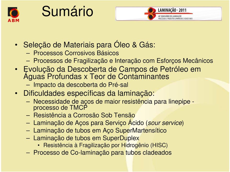 Necessidade de aços de maior resistência para linepipe - processo de TMCP Resistência a Corrosão Sob Tensão Laminação de Aços para Serviço Ácido (sour