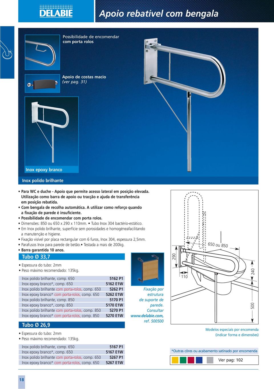 Possibilidade de encomendar com porta rolos. Dimensões: 850 ou 650 x 290 x 110mm. Tubo Inox 304 bactério-estático. Em, superfície sem porosidades e homogéneafacilitando a manutenção e higiene.