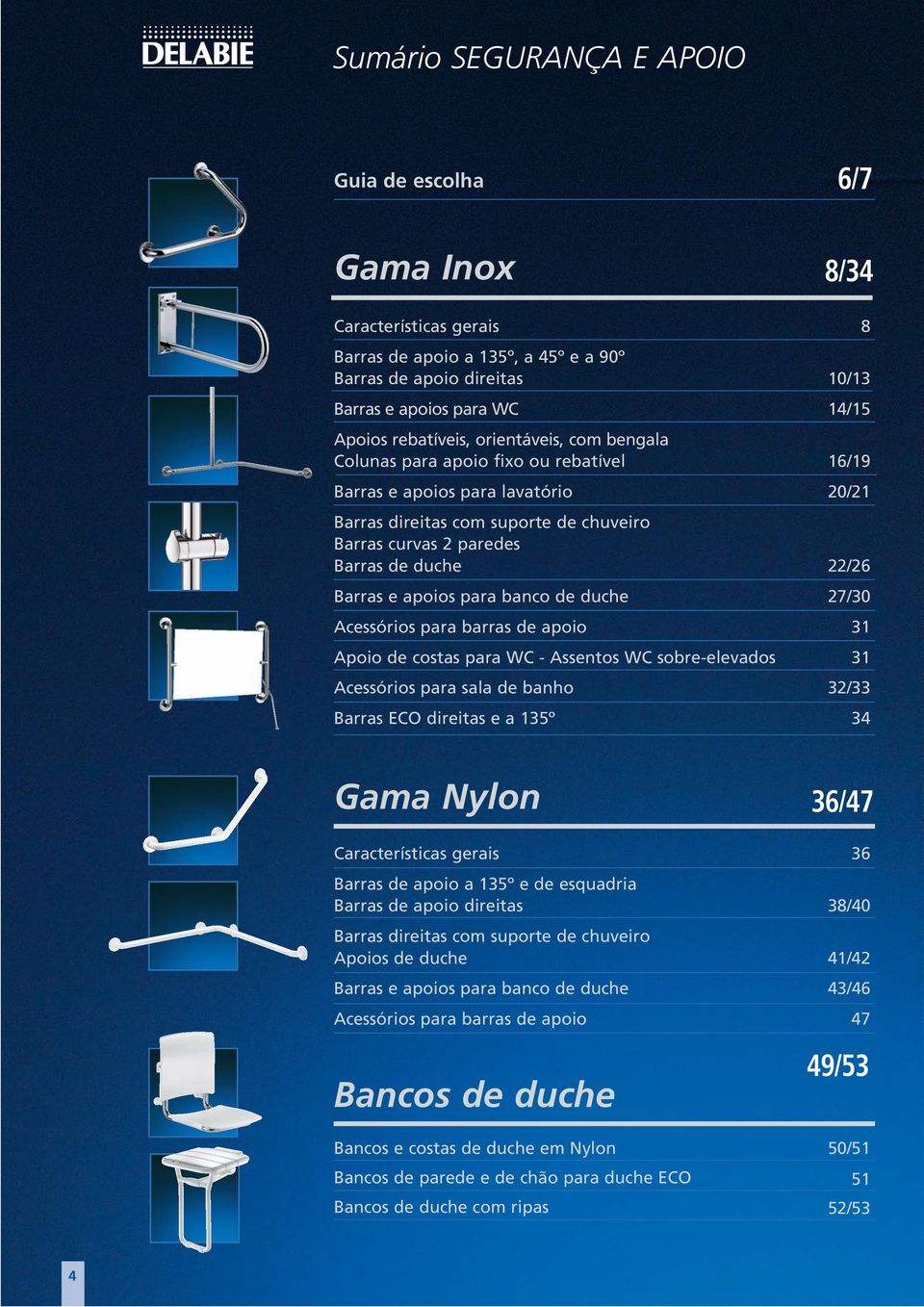 22/26 Barras e apoios para banco de duche 27/30 Acessórios para barras de apoio 31 Apoio de costas para WC - Assentos WC sobre-elevados 31 Acessórios para sala de banho 32/33 Barras ECO direitas e a