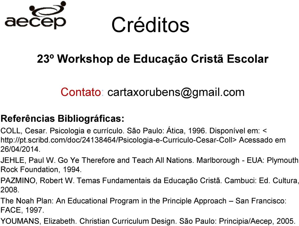 Go Ye Therefore and Teach All Nations. Marlborough - EUA: Plymouth Rock Foundation, 1994. PAZMINO, Robert W. Temas Fundamentais da Educação Cristã. Cambuci: Ed.