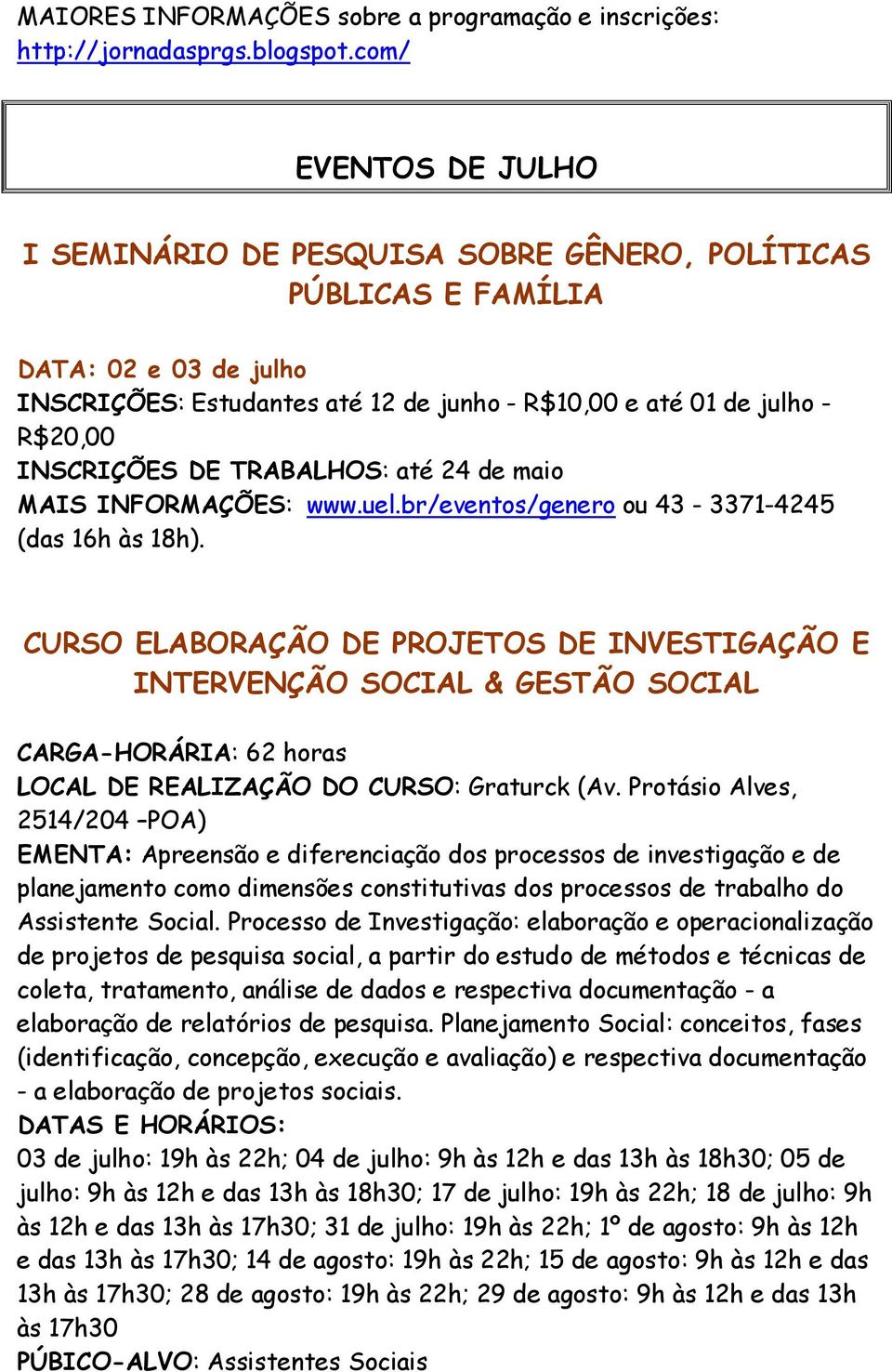 DE TRABALHOS: até 24 de maio MAIS INFORMAÇÕES: www.uel.br/eventos/genero ou 43-3371-4245 (das 16h às 18h).