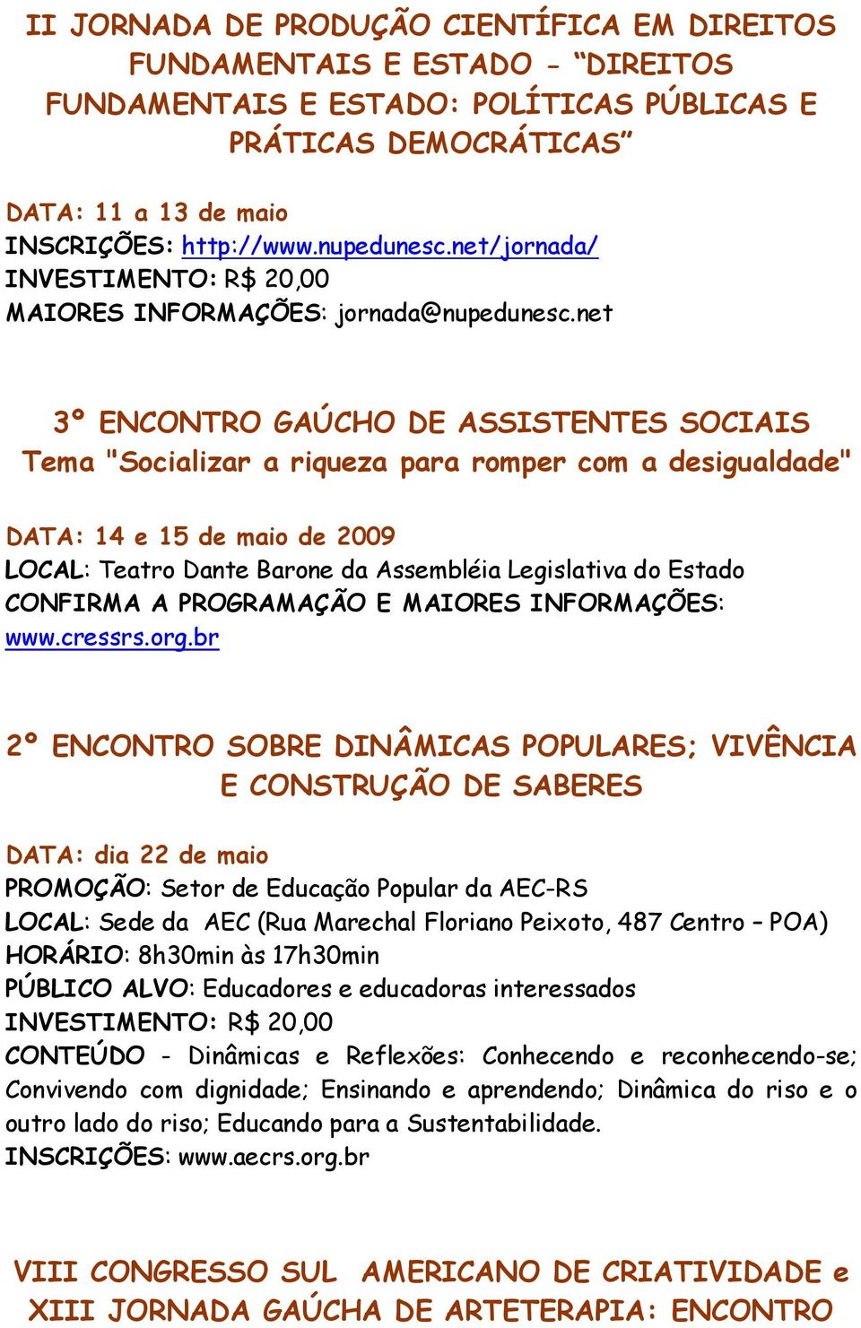 net 3º ENCONTRO GAÚCHO DE ASSISTENTES SOCIAIS Tema "Socializar a riqueza para romper com a desigualdade" DATA: 14 e 15 de maio de 2009 LOCAL: Teatro Dante Barone da Assembléia Legislativa do Estado