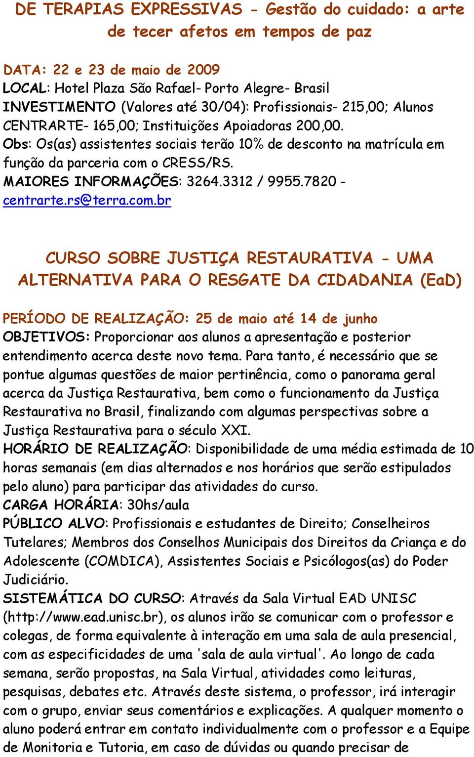 MAIORES INFORMAÇÕES: 3264.3312 / 9955.7820 - centrarte.rs@terra.com.