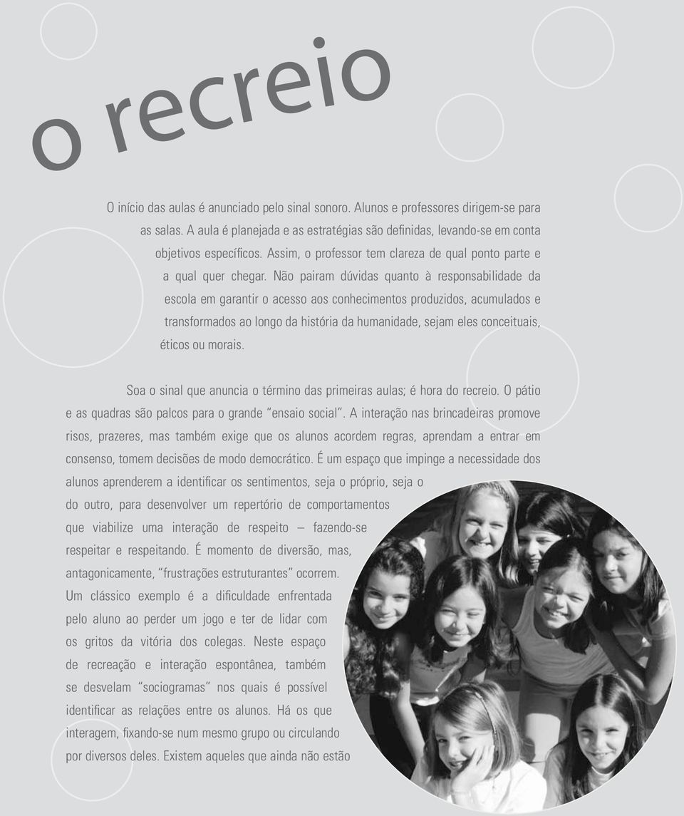 Não pairam dúvidas quanto à responsabilidade da escola em garantir o acesso aos conhecimentos produzidos, acumulados e transformados ao longo da história da humanidade, sejam eles conceituais, éticos