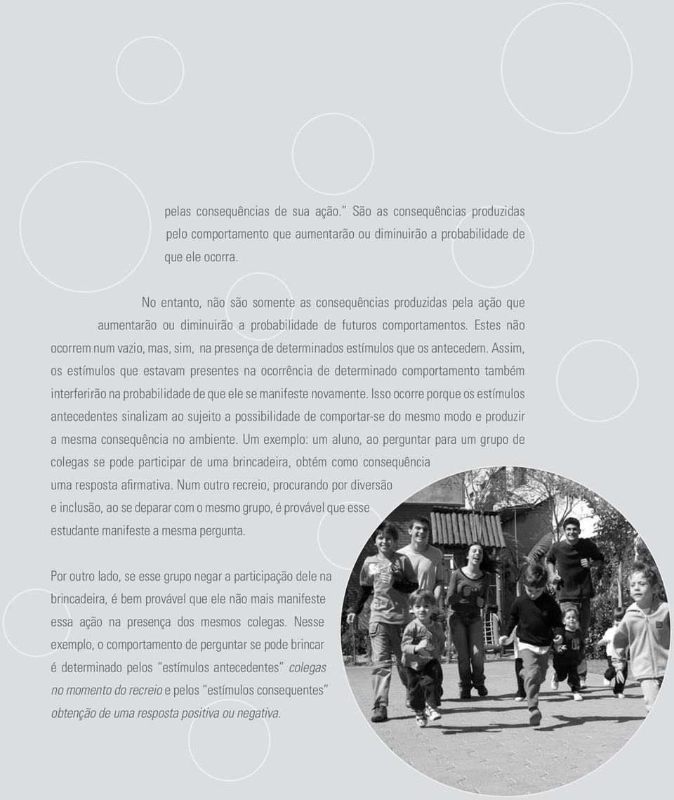 Estes não ocorrem num vazio, mas, sim, na presença de determinados estímulos que os antecedem.