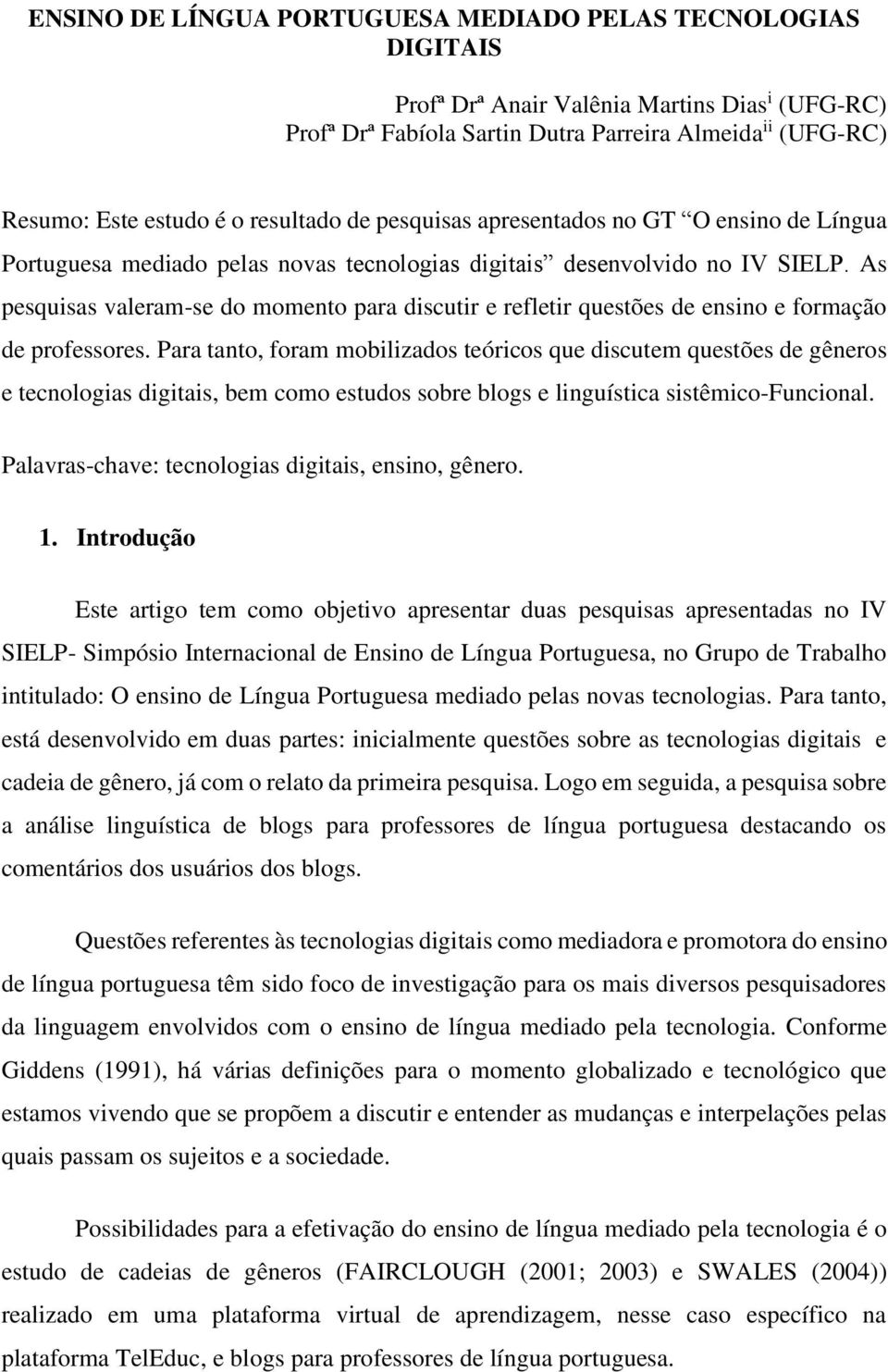 As pesquisas valeram-se do momento para discutir e refletir questões de ensino e formação de professores.