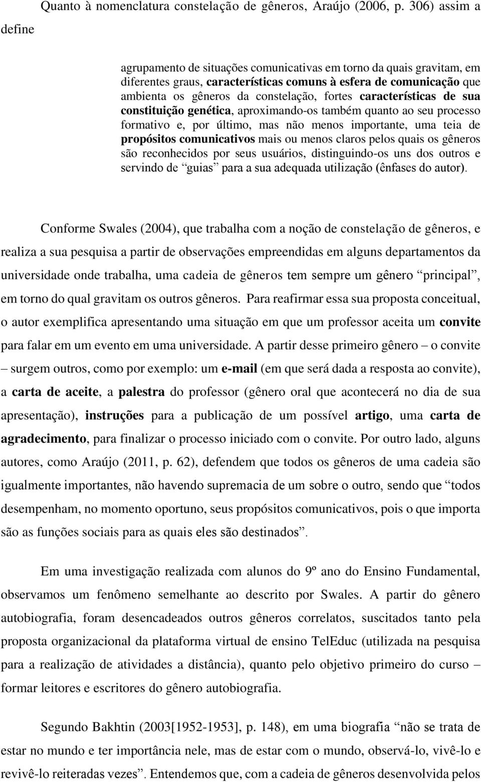 características de sua constituição genética, aproximando-os também quanto ao seu processo formativo e, por último, mas não menos importante, uma teia de propósitos comunicativos mais ou menos claros