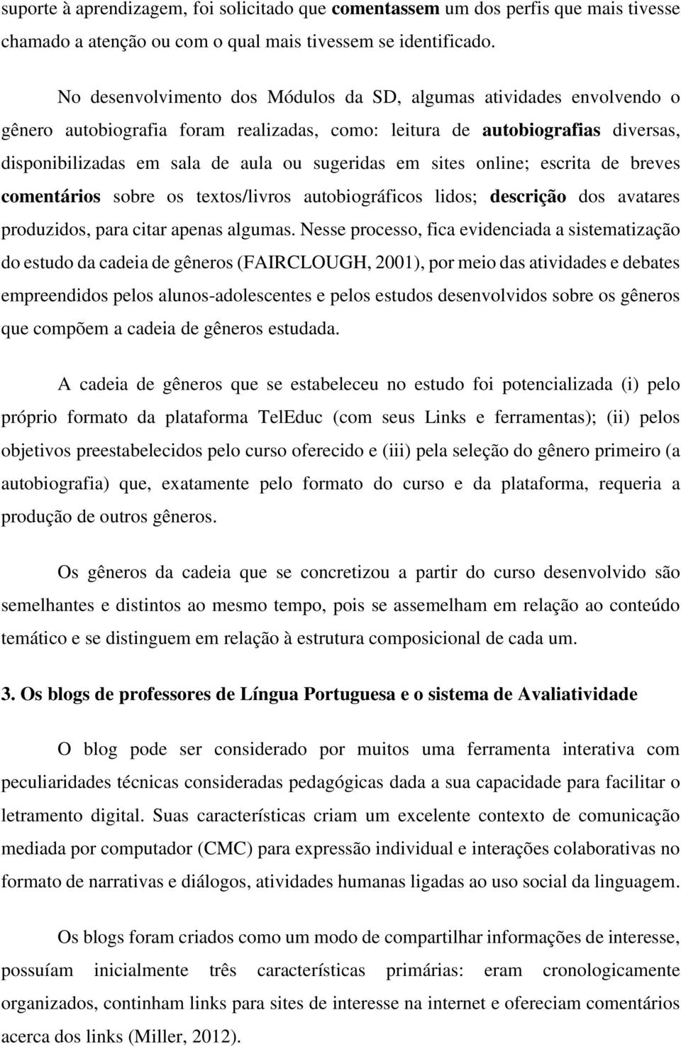 sites online; escrita de breves comentários sobre os textos/livros autobiográficos lidos; descrição dos avatares produzidos, para citar apenas algumas.