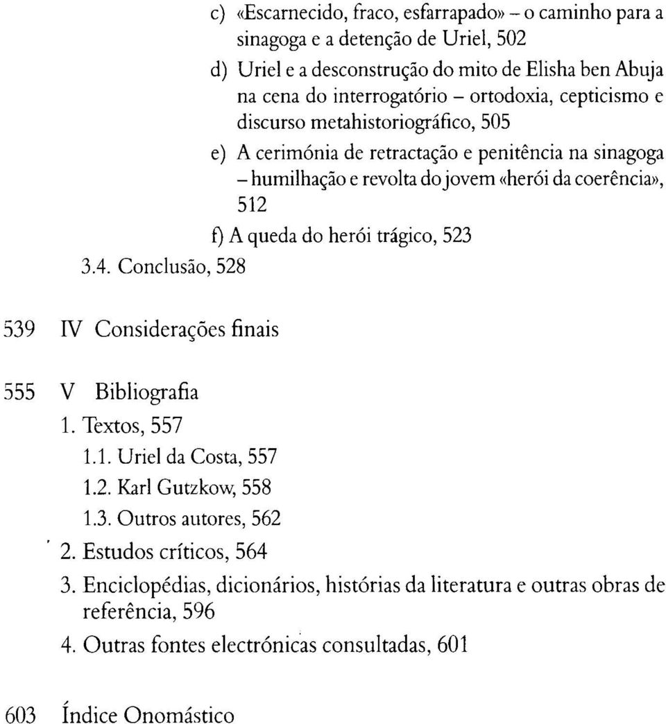 coerência», 512 f) A queda do herói trágico, 523 539 IV Considerações finais 555 V Bibliografia 1. Textos, 557 1.1. Uriel da Costa, 557 1.2. Karl Gutzkow, 558 1.3. Outros autores, 562 2.