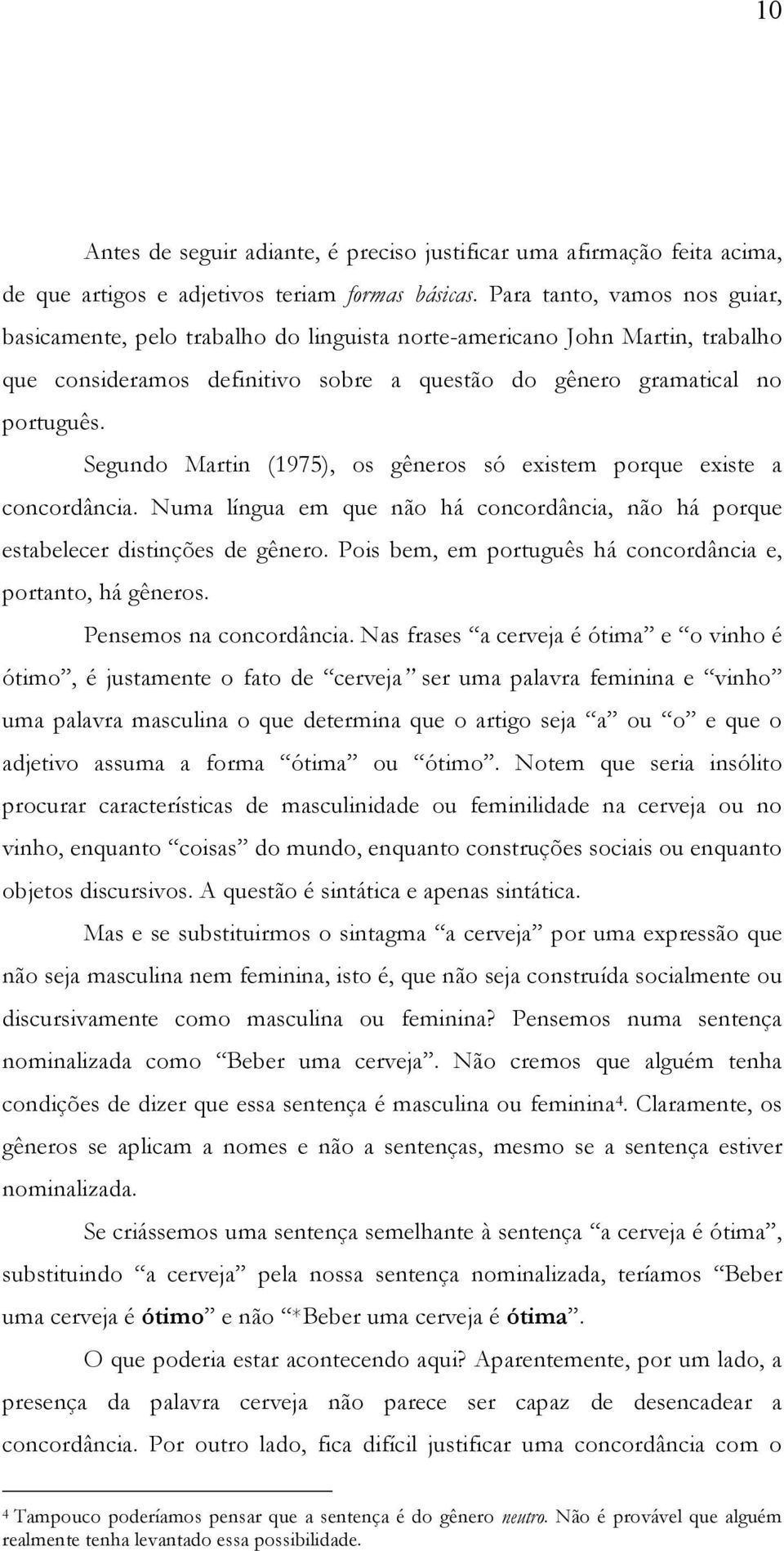 Segundo Martin (1975), os gêneros só existem porque existe a concordância. Numa língua em que não há concordância, não há porque estabelecer distinções de gênero.