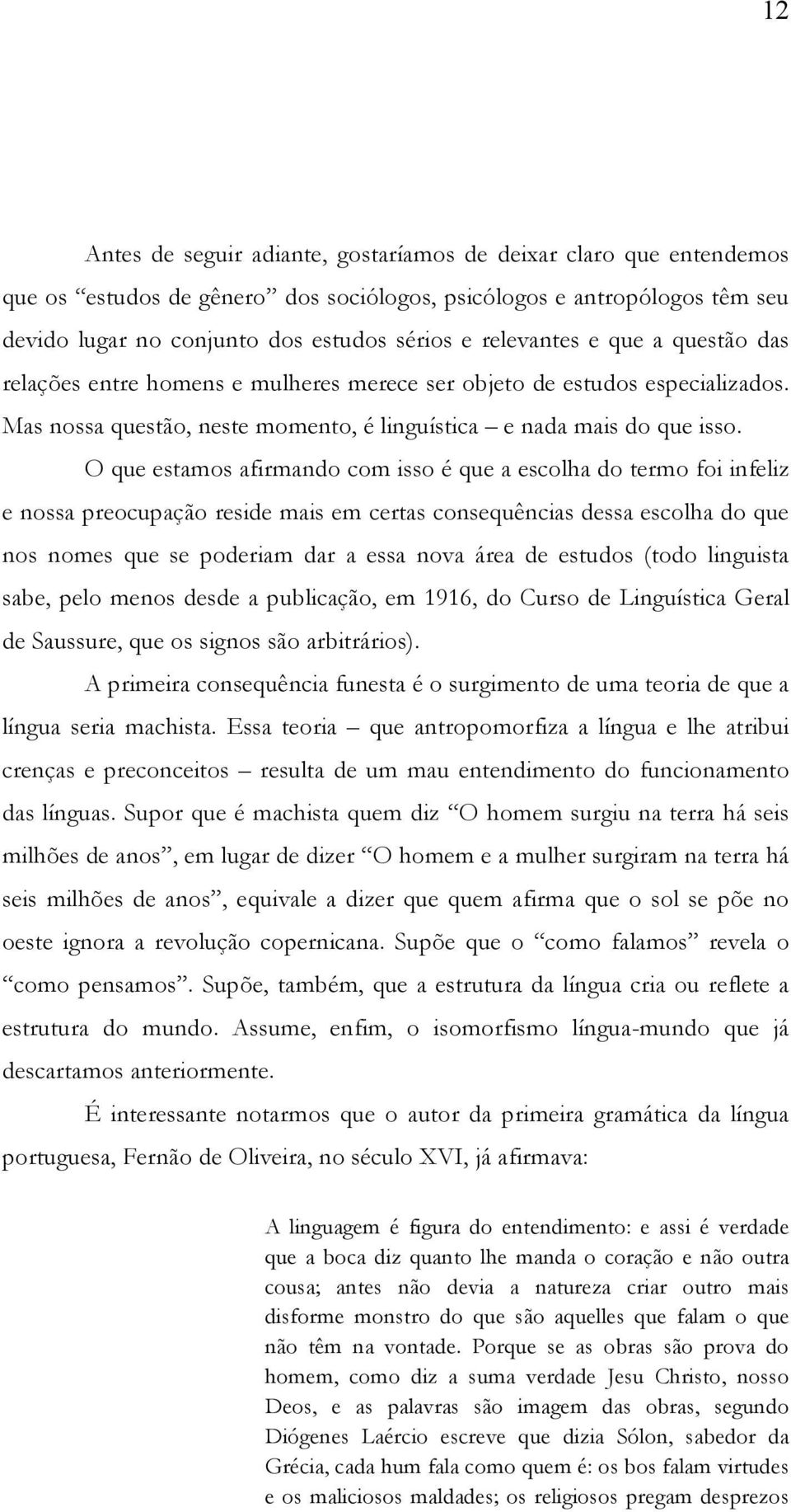 O que estamos afirmando com isso é que a escolha do termo foi infeliz e nossa preocupação reside mais em certas consequências dessa escolha do que nos nomes que se poderiam dar a essa nova área de