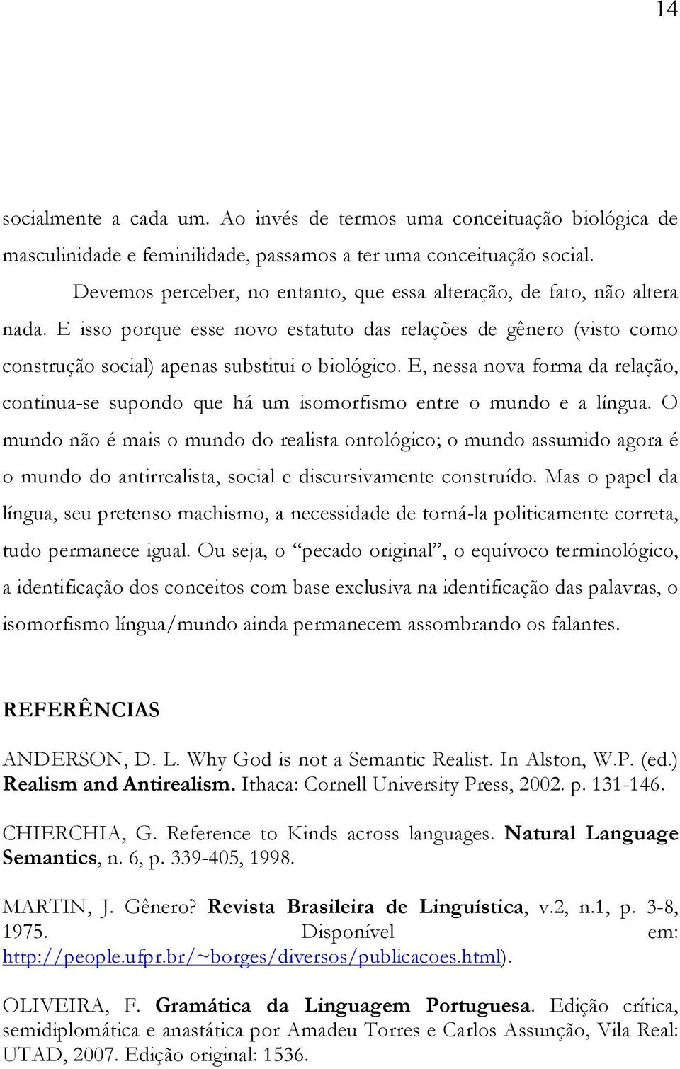 E, nessa nova forma da relação, continua-se supondo que há um isomorfismo entre o mundo e a língua.