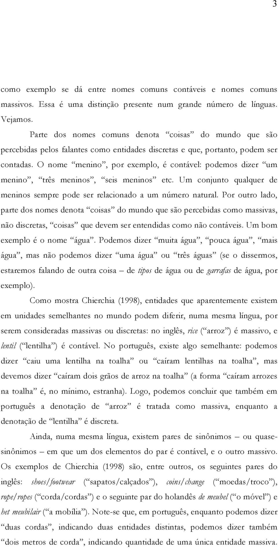 O nome menino, por exemplo, é contável: podemos dizer um menino, três meninos, seis meninos etc. Um conjunto qualquer de meninos sempre pode ser relacionado a um número natural.