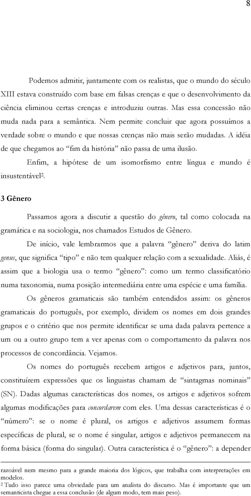 A idéia de que chegamos ao fim da história não passa de uma ilusão. Enfim, a hipótese de um isomorfismo entre língua e mundo é insustentável 2.