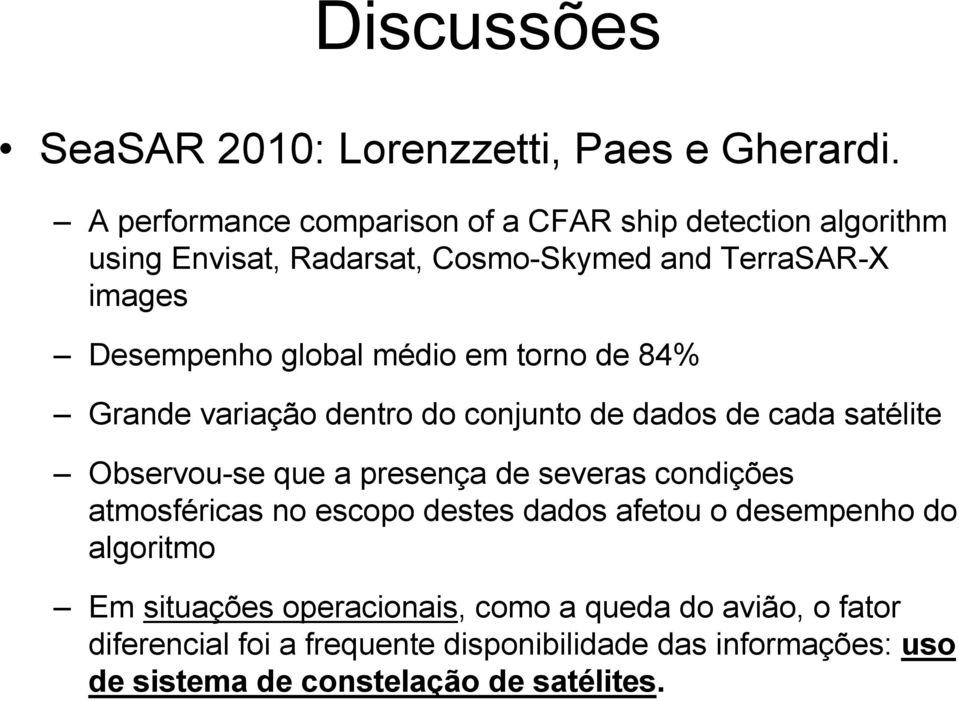 médio em torno de 84% Grande variação dentro do conjunto de dados de cada satélite Observou-se que a presença de severas condições