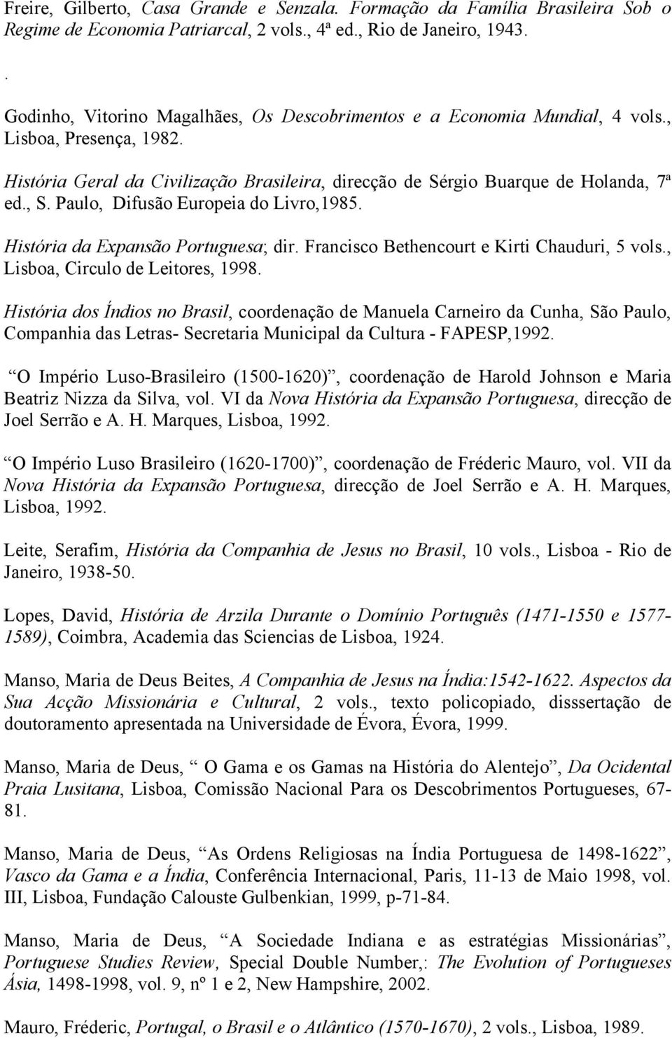 Paulo, Difusão Europeia do Livro,1985. História da Expansão Portuguesa; dir. Francisco Bethencourt e Kirti Chauduri, 5 vols., Lisboa, Circulo de Leitores, 1998.