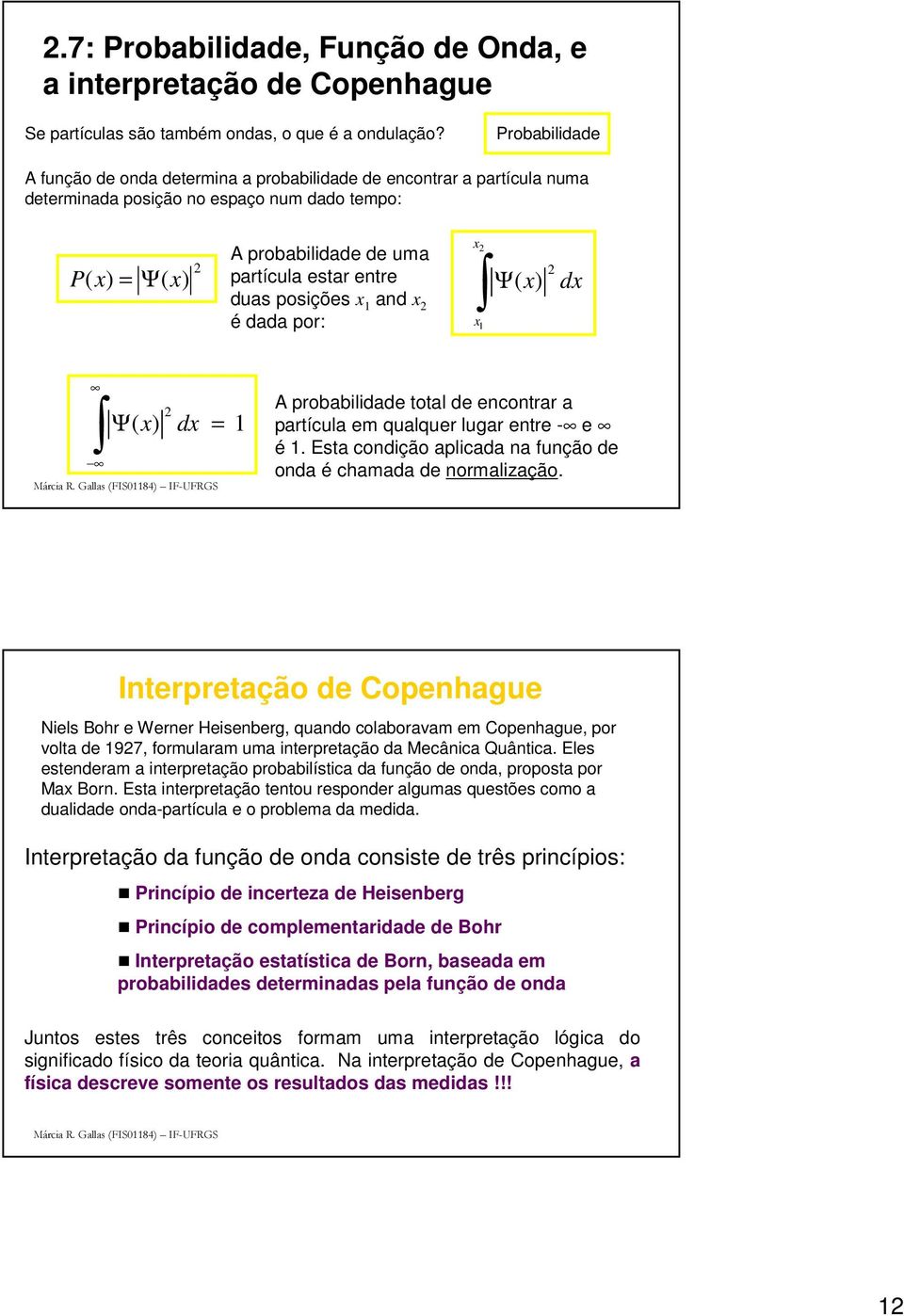 posições x 1 and x é dada por: x ( x) Ψ x1 dx Ψ ( x) dx = 1 A probabilidade total de encontrar a partícula em qualquer lugar entre - e é 1.