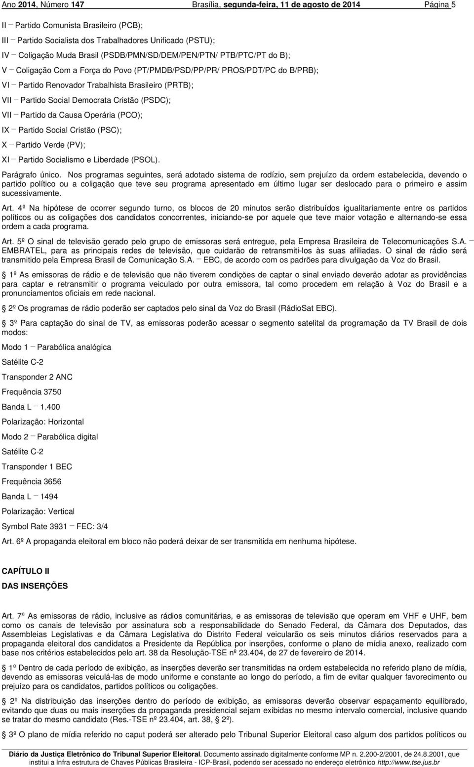 Social Democrata Cristão (PSDC); Partido da Causa Operária (PCO); Partido Social Cristão (PSC); Partido Verde (PV); Partido Socialismo e Liberdade (PSOL). Parágrafo único.