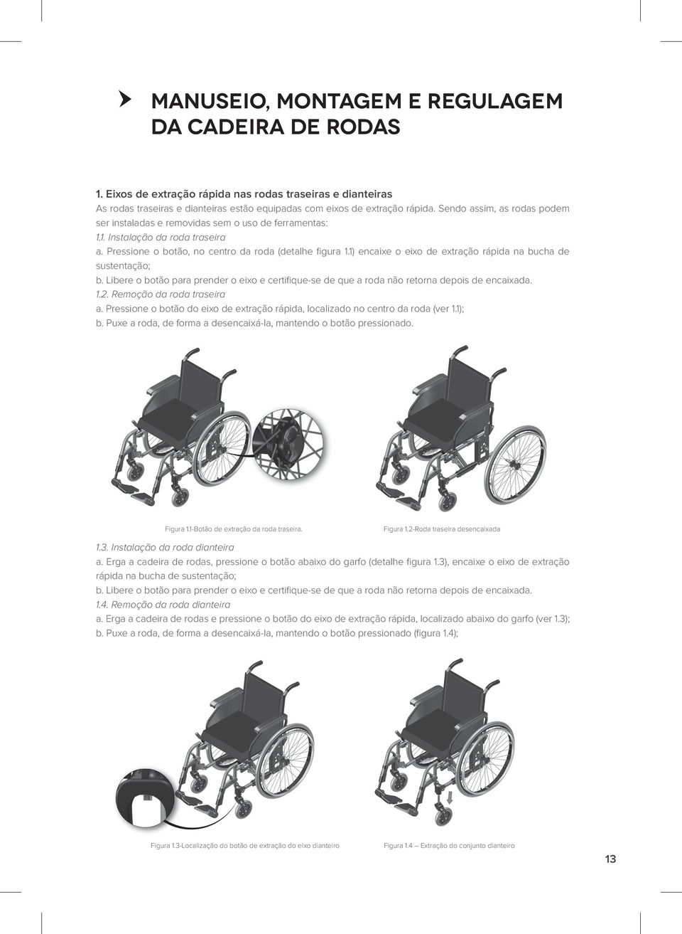 1) encaixe o eixo de extração rápida na bucha de sustentação; b. Libere o botão para prender o eixo e certifique-se de que a roda não retorna depois de encaixada. 1.2. Remoção da roda traseira a.