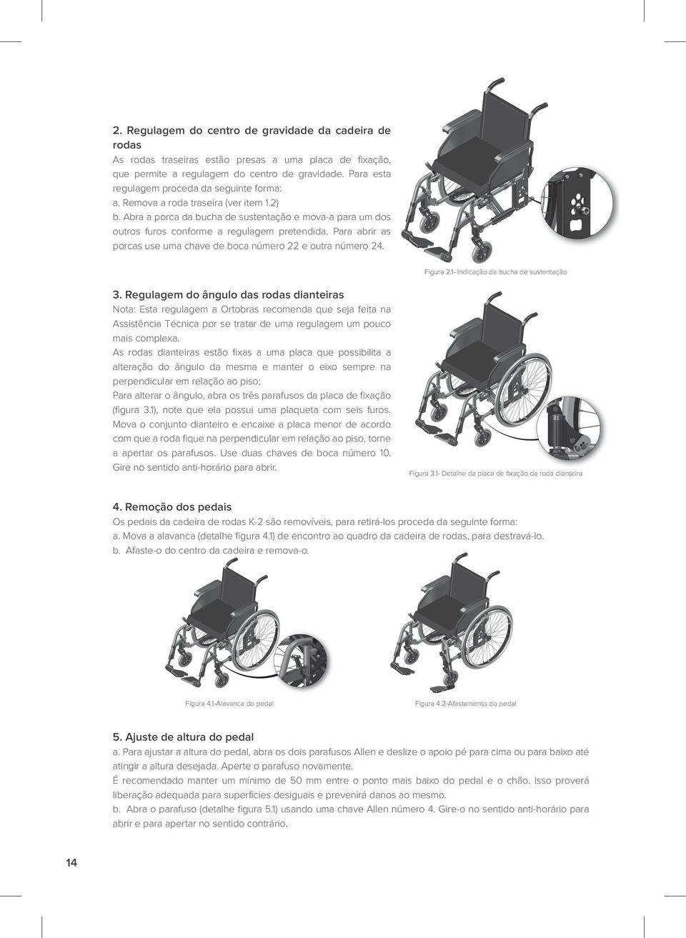 Para abrir as porcas use uma chave de boca número 22 e outra número 24. Figura 2.1- Indicação da bucha de sustentação 3.