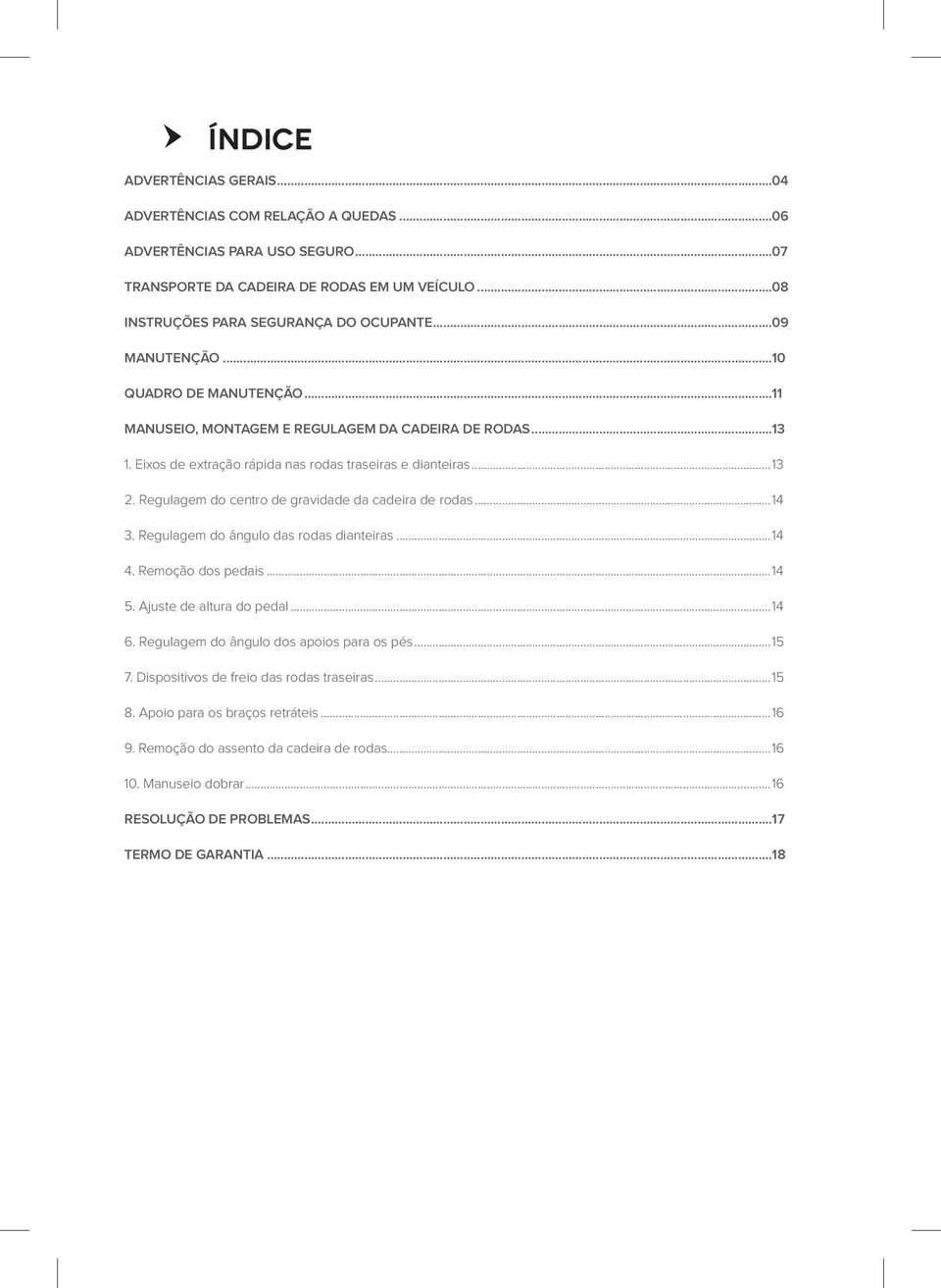 Regulagem do centro de gravidade da cadeira de rodas...14 3. Regulagem do ângulo das rodas dianteiras...14 4. Remoção dos pedais...14 5. Ajuste de altura do pedal...14 6.