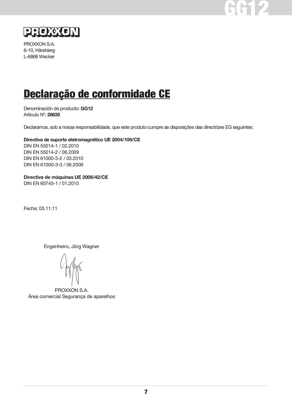 responsabilidade, que este produto cumpre as disposições das directrizes EG seguintes: Directiva de suporte eletromagnético UE