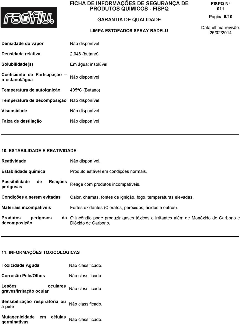 ESTABILIDADE E REATIVIDADE Reatividade Estabilidade química Possibilidade de Reações perigosas Condições a serem evitadas Materiais incompatíveis Produtos perigosos da decomposição.