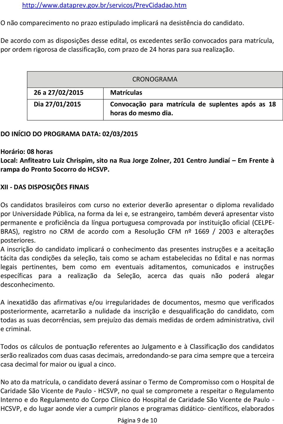 26 a 27/02/2015 Matrículas CRONOGRAMA Dia 27/01/2015 Convocação para matrícula de suplentes após as 18 horas do mesmo dia.