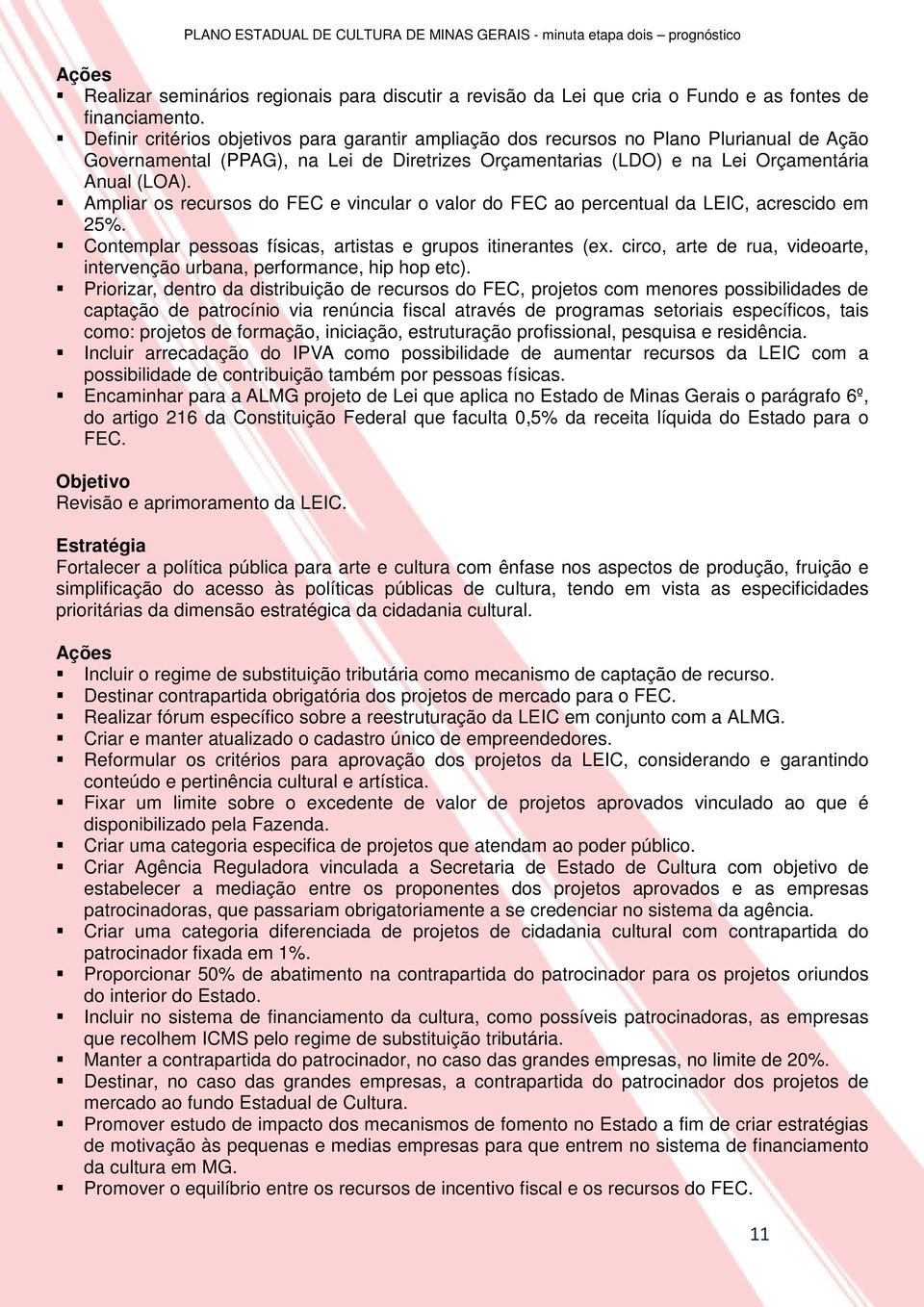 Ampliar os recursos do FEC e vincular o valor do FEC ao percentual da LEIC, acrescido em 25%. Contemplar pessoas físicas, artistas e grupos itinerantes (ex.