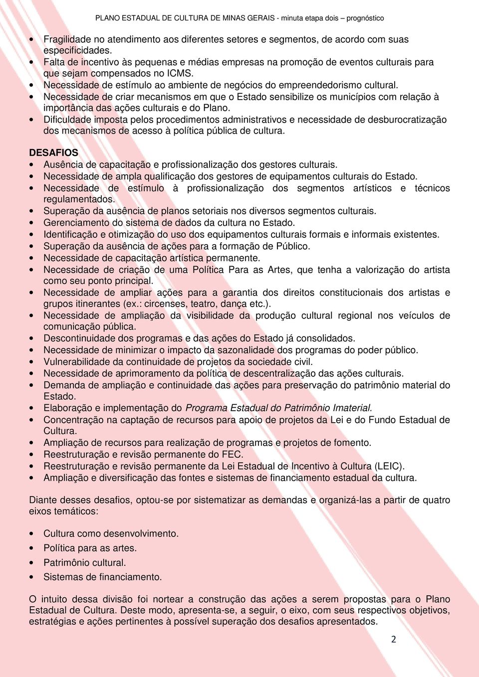 Necessidade de criar mecanismos em que o Estado sensibilize os municípios com relação à importância das ações culturais e do Plano.