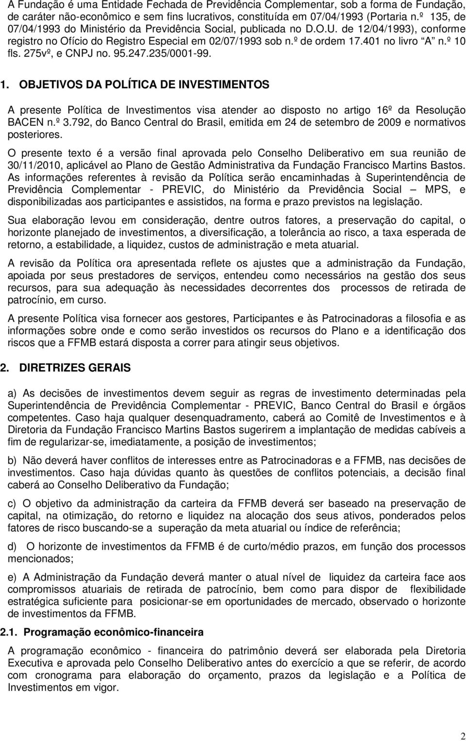 º 10 fls. 275vº, e CNPJ no. 95.247.235/0001-99. 1. OBJETIVOS DA POLÍTICA DE INVESTIMENTOS A presente Política de Investimentos visa atender ao disposto no artigo 16º da Resolução BACEN n.º 3.