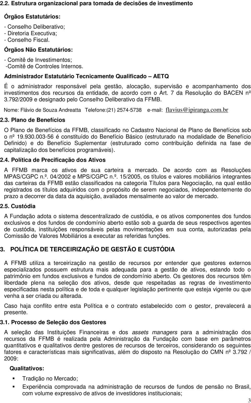 Administrador Estatutário Tecnicamente Qualificado AETQ É o administrador responsável pela gestão, alocação, supervisão e acompanhamento dos investimentos dos recursos da entidade, de acordo com o