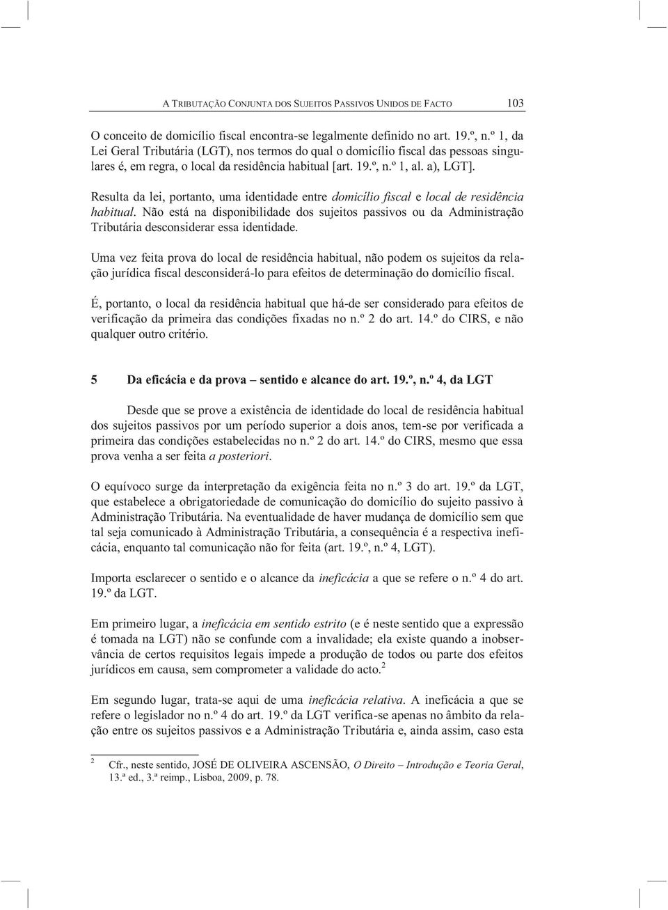 Resulta da lei, portanto, uma identidade entre domicílio fiscal e local de residência habitual.