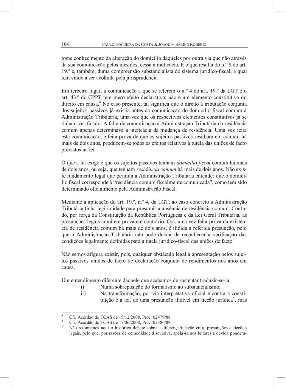 3 Em terceiro lugar, a comunicação a que se referem o n.º 4 do art. 19.º da LGT e o art. 43.º do CPPT tem mero efeito declarativo; não é um elemento constitutivo do direito em causa.