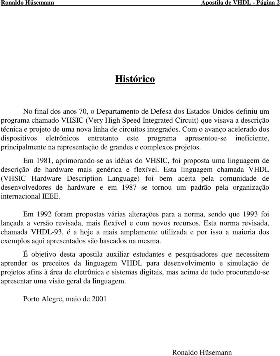 Com o avanço acelerado dos dispositivos eletrônicos entretanto este programa apresentou-se ineficiente, principalmente na representação de grandes e complexos projetos.