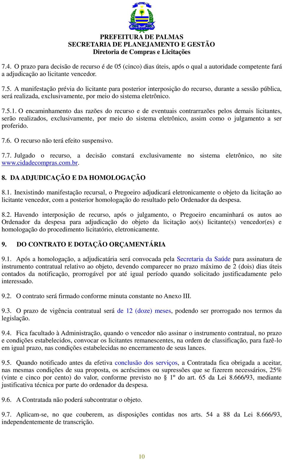 A manifestação prévia do licitante para posterior interposição do recurso, durante a sessão pública, será realizada, exclusivamente, por meio do sistema eletrônico. 7.5.1.