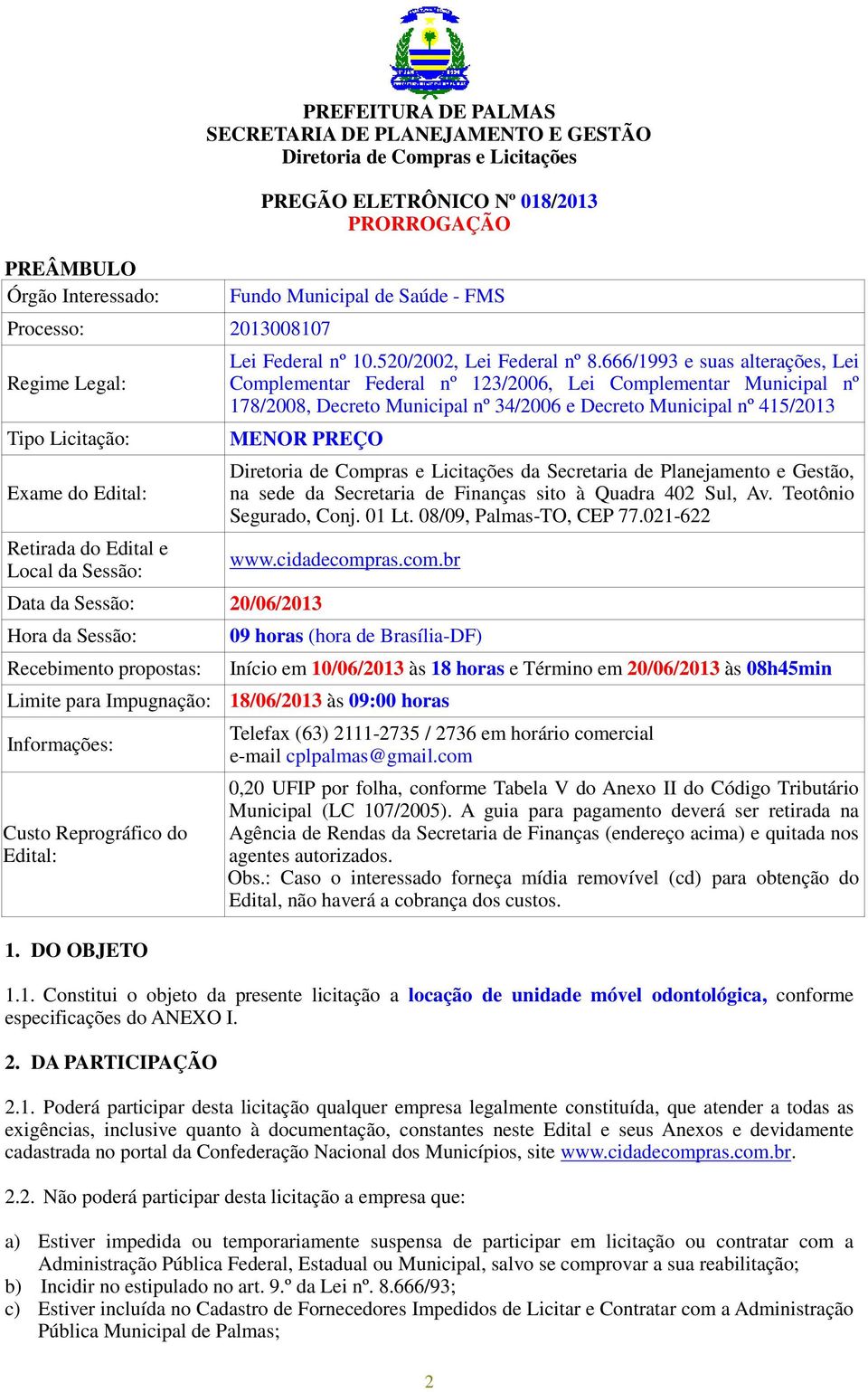 666/1993 e suas alterações, Lei Complementar Federal nº 123/2006, Lei Complementar Municipal nº 178/2008, Decreto Municipal nº 34/2006 e Decreto Municipal nº 415/2013 MENOR PREÇO Data da Sessão: