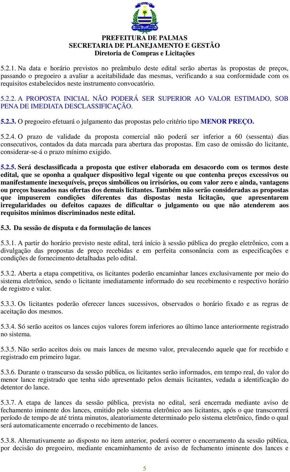 requisitos estabelecidos neste instrumento convocatório. 5.2.2. A PROPOSTA INICIAL NÃO PODERÁ SER SUPERIOR AO VALOR ESTIMADO, SOB PENA DE IMEDIATA DESCLASSIFICAÇÃO. 5.2.3.