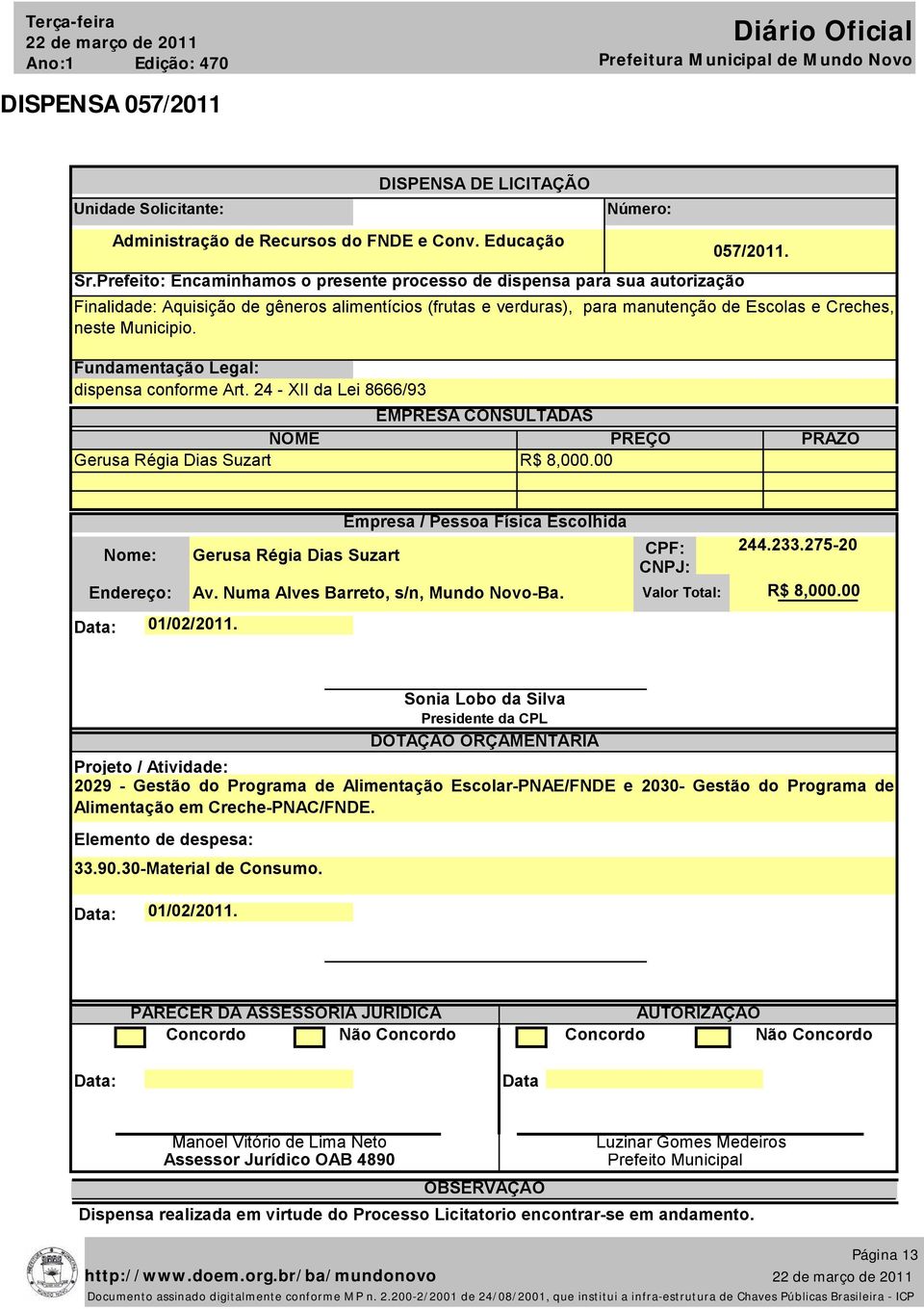 24 - XII da Lei 8666/93 Gerusa Régia Dias Suzart R$ 8,000.00 Gerusa Régia Dias Suzart Av. Numa Alves Barreto, s/n, Mundo Novo-Ba. Valor Total: 244.233.