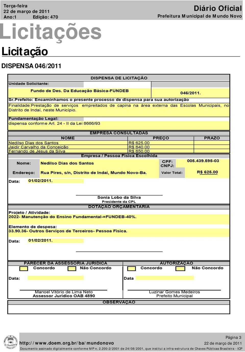 24 - II da Lei 8666/93 Nedilso Dias dos Santos R$ 625.00 Jaidir Carvalho da Conceição R$ 640.00 Fernando de Jesus da Silva R$ 650.