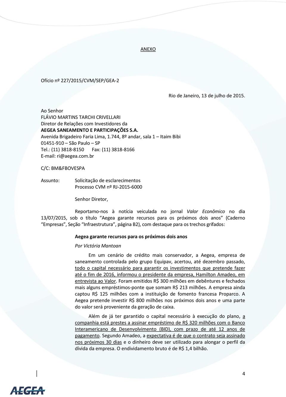 br C/C: BM&FBOVESPA Assunto: Solicitação de esclarecimentos Processo CVM nº RJ-2015-6000 Senhor Diretor, Reportamo-nos à notícia veiculada no jornal Valor Econômico no dia 13/07/2015, sob o título