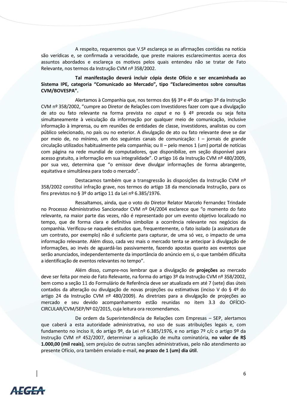 entendeu não se tratar de Fato Relevante, nos termos da Instrução CVM nº 358/2002.