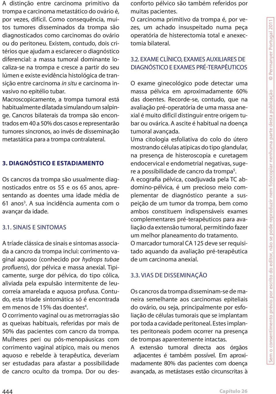 Existem, contudo, dois critérios que ajudam a esclarecer o diagnóstico diferencial: a massa tumoral dominante localiza-se na trompa e cresce a partir do seu lúmen e existe evidência histológica de