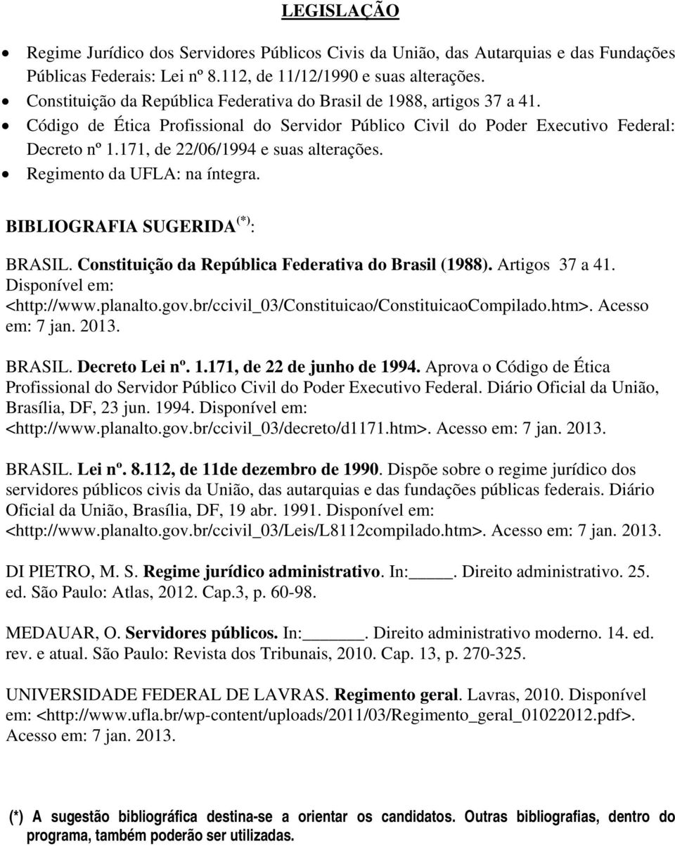 171, de 22/06/1994 e suas alterações. Regimento da UFLA: na íntegra. BIBLIOGRAFIA SUGERIDA (*) : BRASIL. Constituição da República Federativa do Brasil (1988). Artigos 37 a 41.