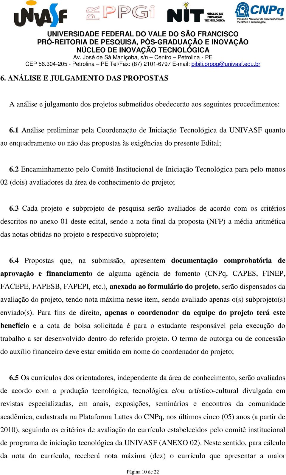 2 Encaminhamento pelo Comitê Institucional de Iniciação Tecnológica para pelo menos 02 (dois) avaliadores da área de conhecimento do projeto; 6.