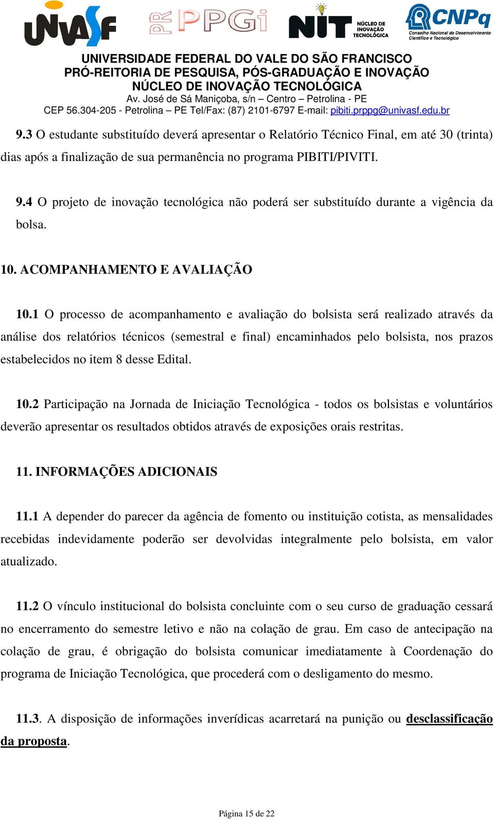 1 O processo de acompanhamento e avaliação do bolsista será realizado através da análise dos relatórios técnicos (semestral e final) encaminhados pelo bolsista, nos prazos estabelecidos no item 8