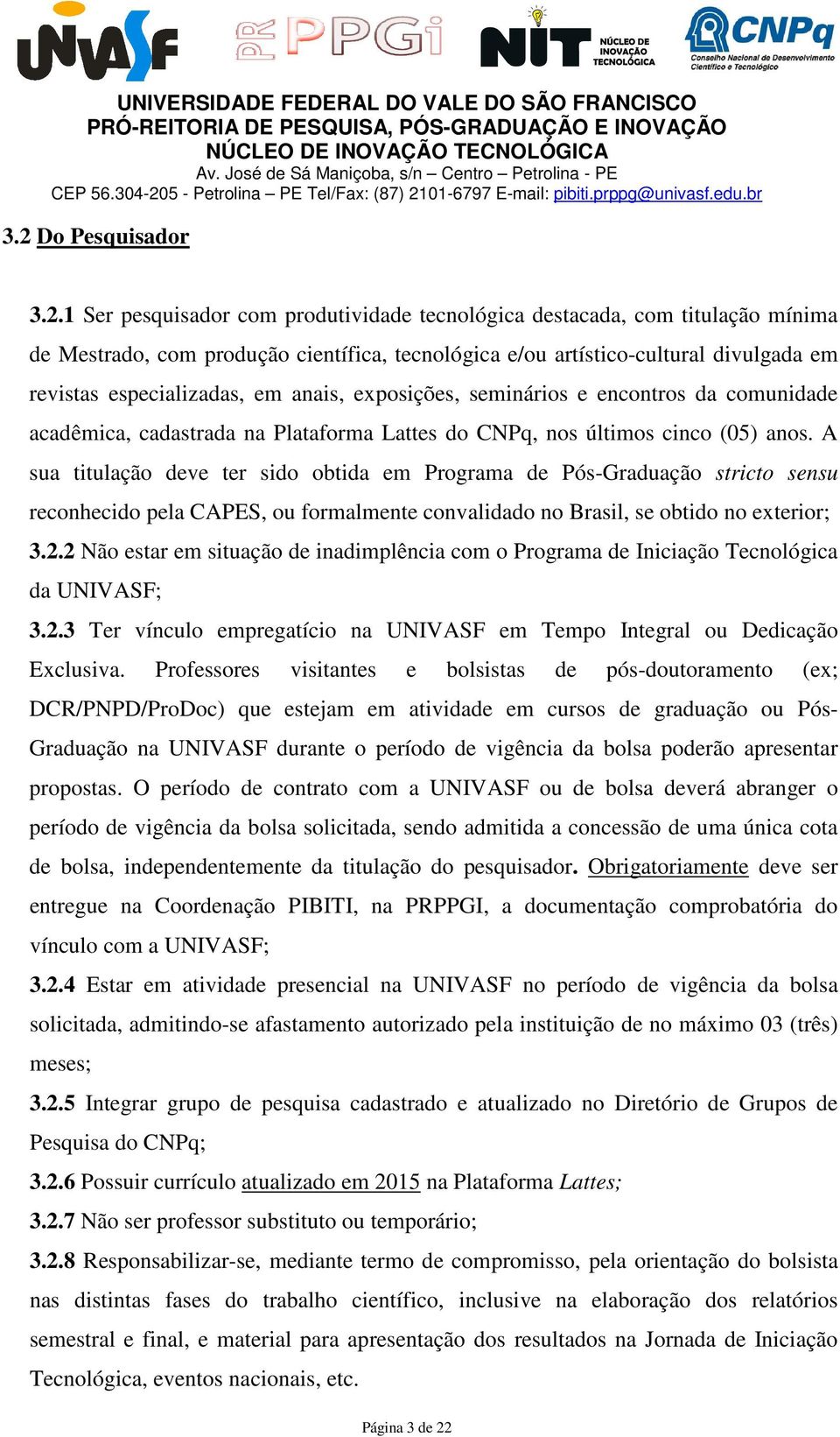 A sua titulação deve ter sido obtida em Programa de Pós-Graduação stricto sensu reconhecido pela CAPES, ou formalmente convalidado no Brasil, se obtido no exterior; 3.2.