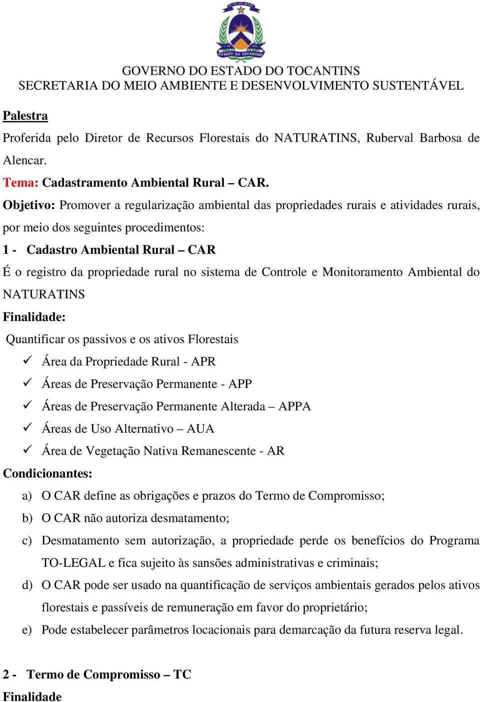 sistema de Controle e Monitoramento Ambiental do NATURATINS Finalidade: Quantificar os passivos e os ativos Florestais Área da Propriedade Rural - APR Áreas de Preservação Permanente - APP Áreas de