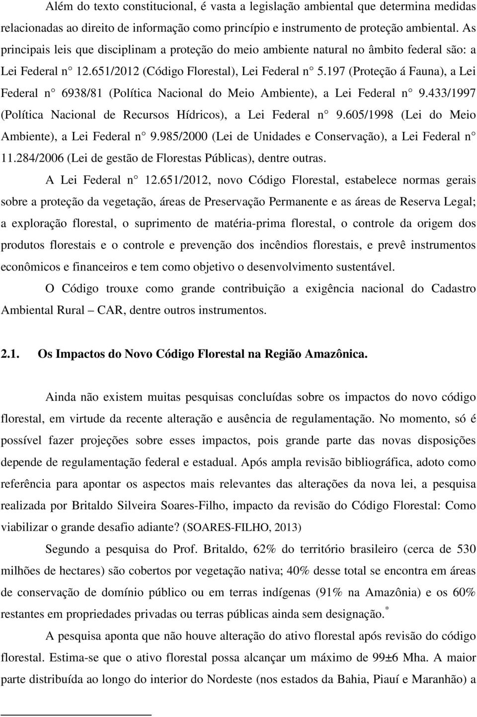 197 (Proteção á Fauna), a Lei Federal n 6938/81 (Política Nacional do Meio Ambiente), a Lei Federal n 9.433/1997 (Política Nacional de Recursos Hídricos), a Lei Federal n 9.